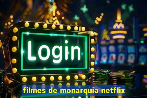 filmes de monarquia netflix